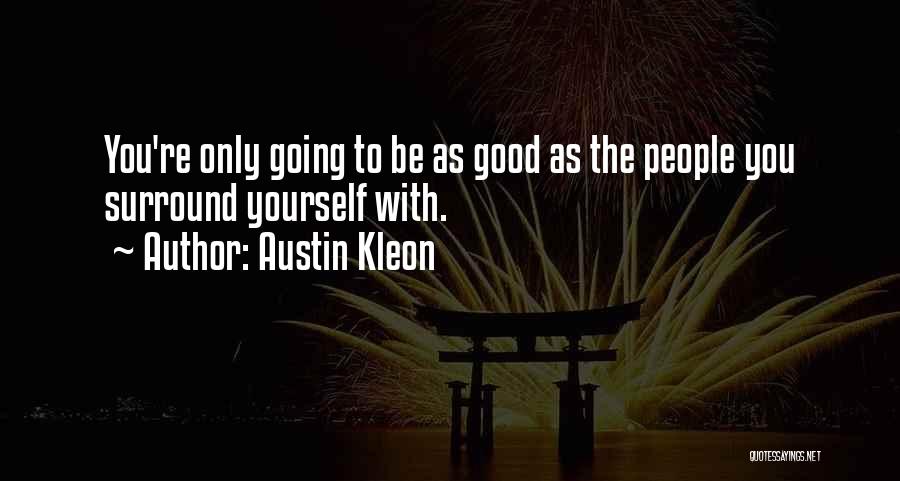 Austin Kleon Quotes: You're Only Going To Be As Good As The People You Surround Yourself With.