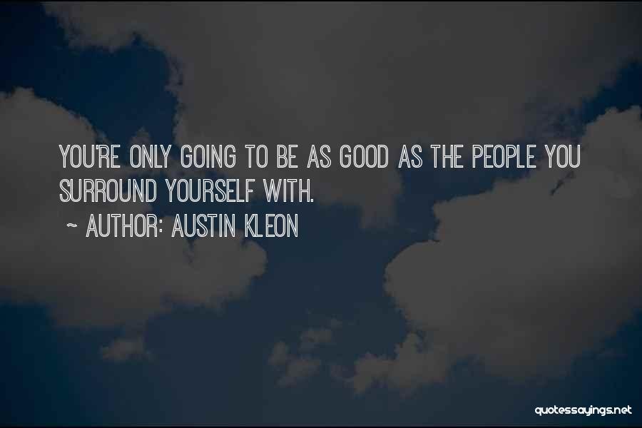Austin Kleon Quotes: You're Only Going To Be As Good As The People You Surround Yourself With.
