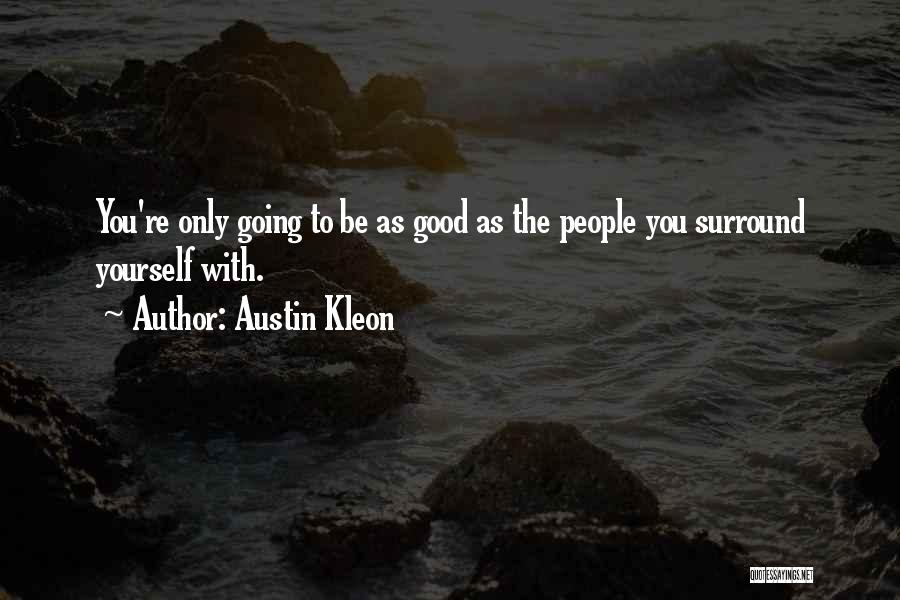 Austin Kleon Quotes: You're Only Going To Be As Good As The People You Surround Yourself With.