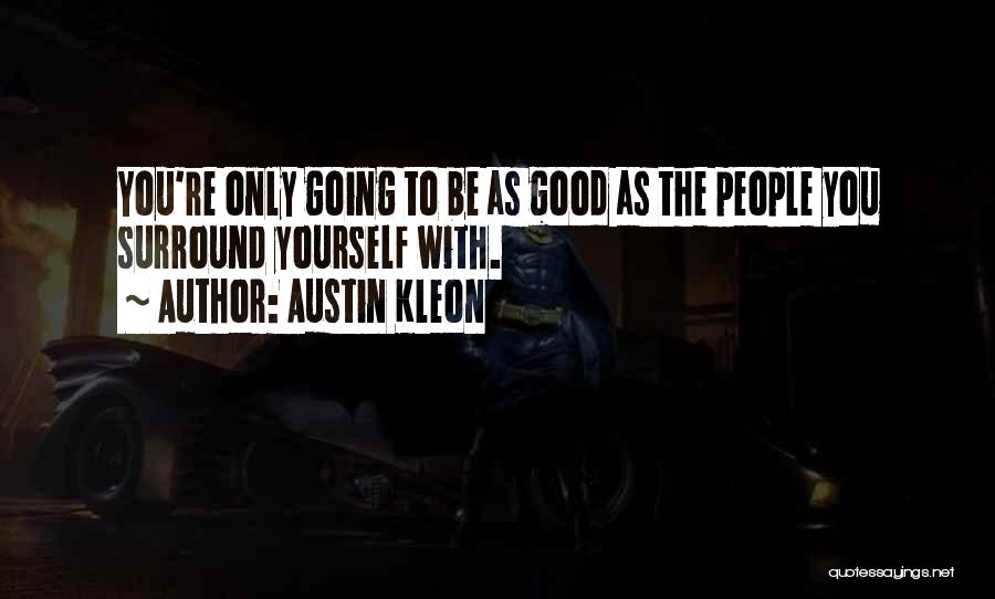 Austin Kleon Quotes: You're Only Going To Be As Good As The People You Surround Yourself With.