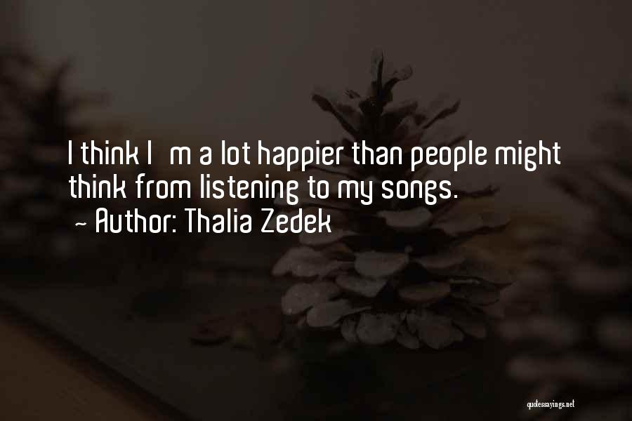 Thalia Zedek Quotes: I Think I'm A Lot Happier Than People Might Think From Listening To My Songs.