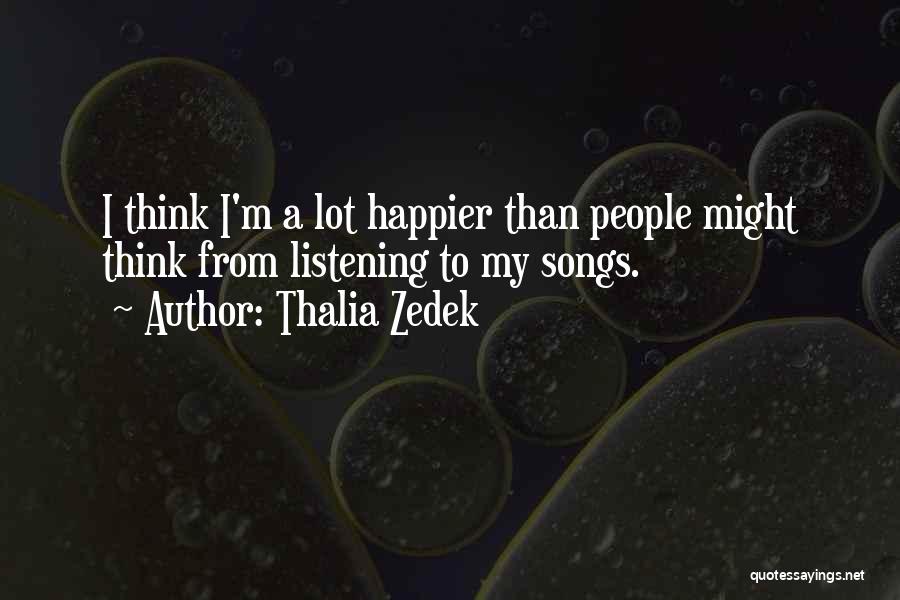 Thalia Zedek Quotes: I Think I'm A Lot Happier Than People Might Think From Listening To My Songs.