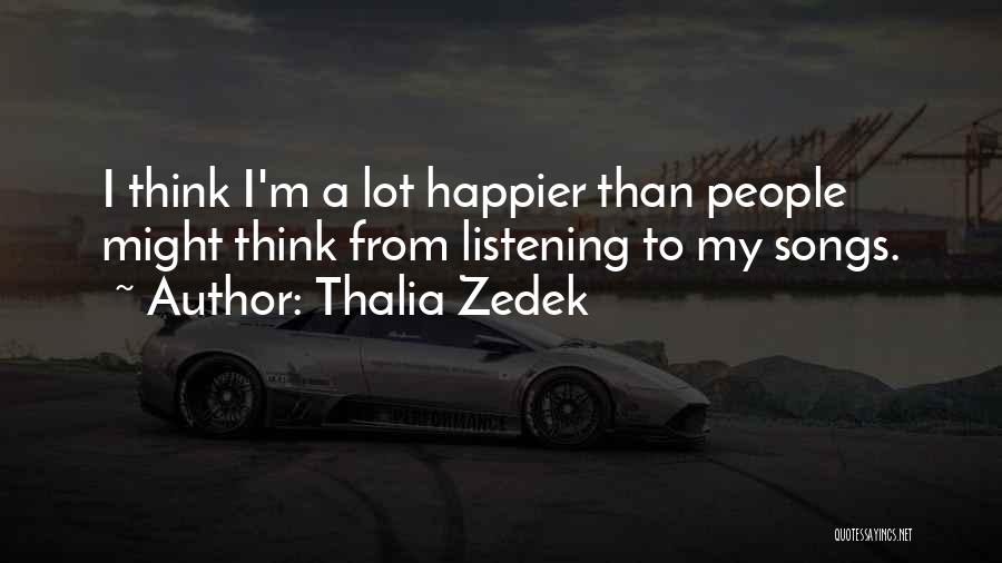 Thalia Zedek Quotes: I Think I'm A Lot Happier Than People Might Think From Listening To My Songs.