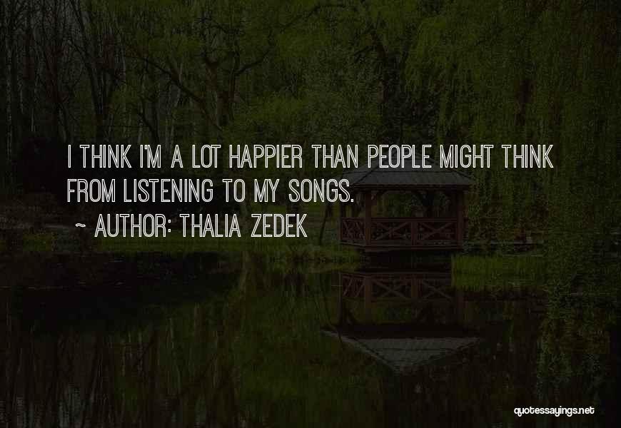 Thalia Zedek Quotes: I Think I'm A Lot Happier Than People Might Think From Listening To My Songs.