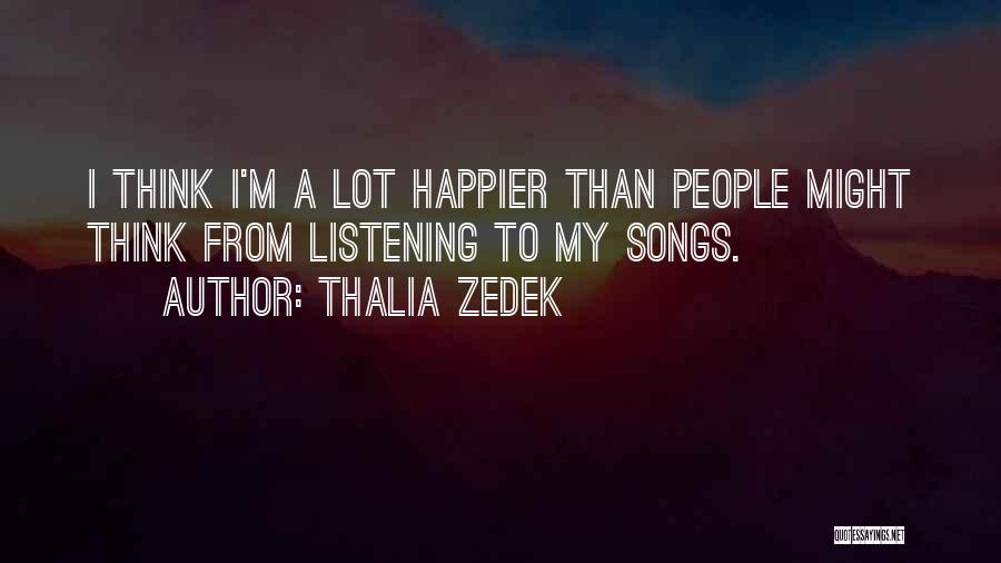 Thalia Zedek Quotes: I Think I'm A Lot Happier Than People Might Think From Listening To My Songs.
