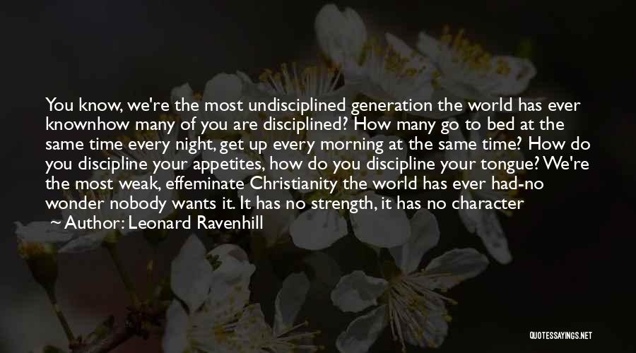 Leonard Ravenhill Quotes: You Know, We're The Most Undisciplined Generation The World Has Ever Knownhow Many Of You Are Disciplined? How Many Go