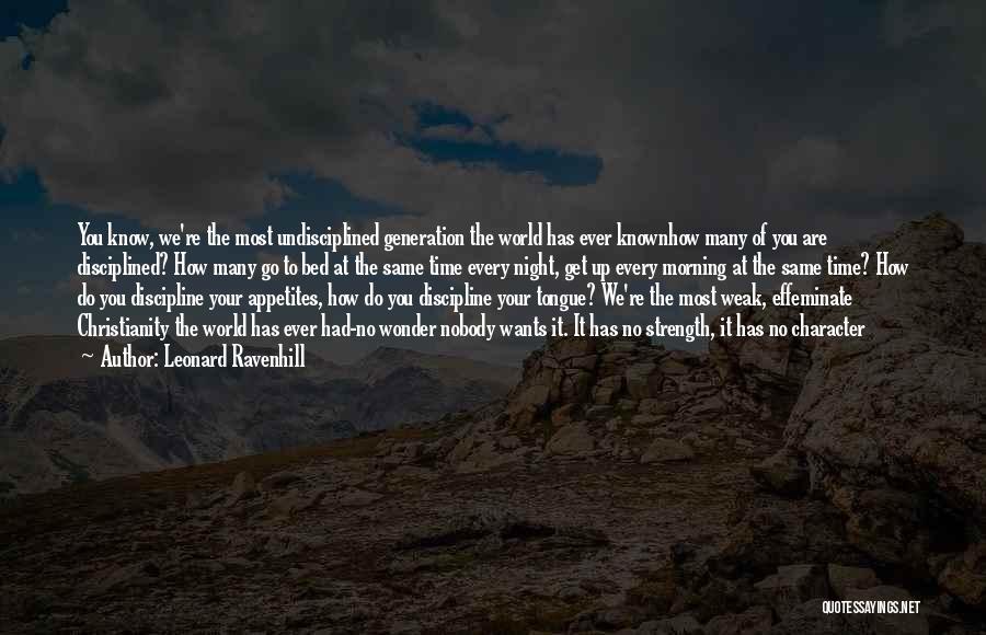 Leonard Ravenhill Quotes: You Know, We're The Most Undisciplined Generation The World Has Ever Knownhow Many Of You Are Disciplined? How Many Go