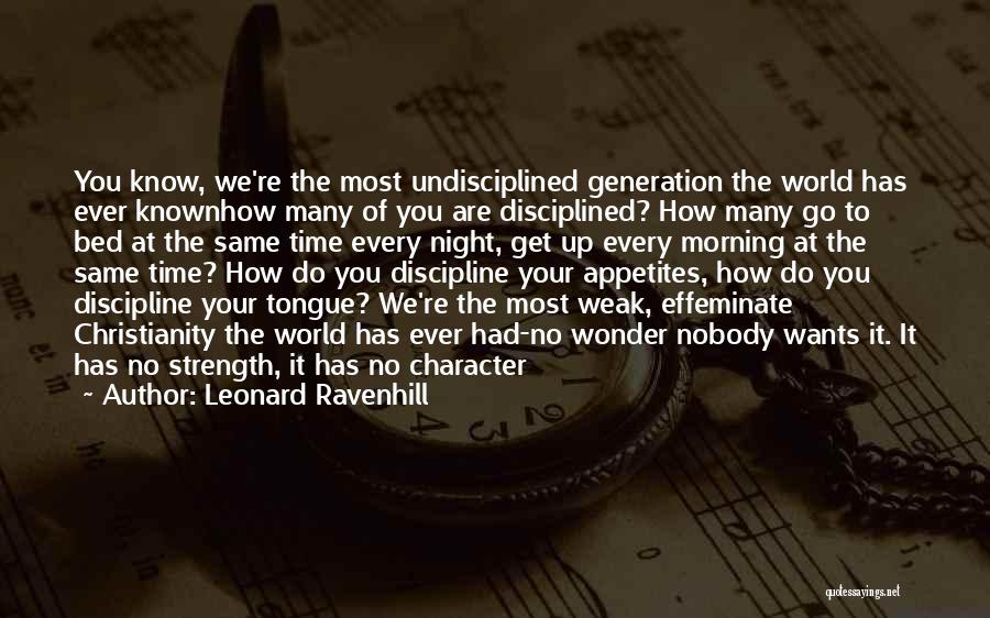 Leonard Ravenhill Quotes: You Know, We're The Most Undisciplined Generation The World Has Ever Knownhow Many Of You Are Disciplined? How Many Go