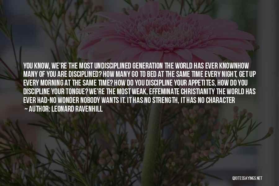 Leonard Ravenhill Quotes: You Know, We're The Most Undisciplined Generation The World Has Ever Knownhow Many Of You Are Disciplined? How Many Go