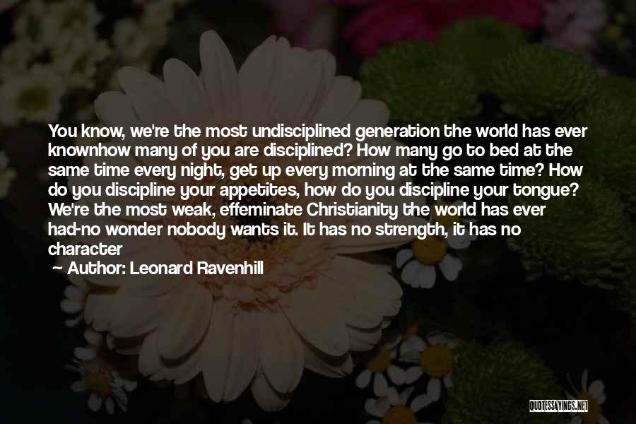 Leonard Ravenhill Quotes: You Know, We're The Most Undisciplined Generation The World Has Ever Knownhow Many Of You Are Disciplined? How Many Go