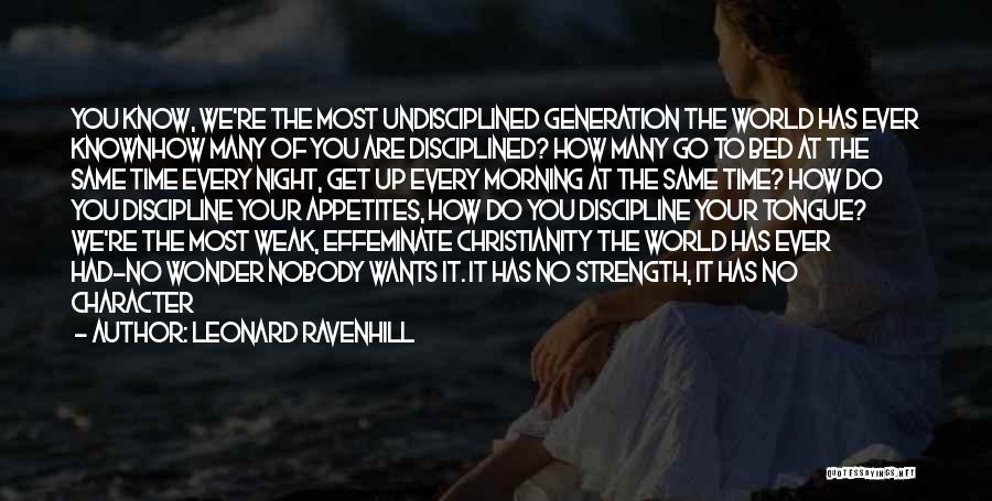 Leonard Ravenhill Quotes: You Know, We're The Most Undisciplined Generation The World Has Ever Knownhow Many Of You Are Disciplined? How Many Go