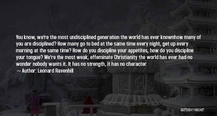 Leonard Ravenhill Quotes: You Know, We're The Most Undisciplined Generation The World Has Ever Knownhow Many Of You Are Disciplined? How Many Go