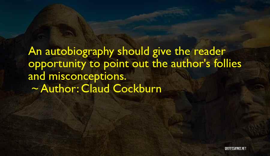 Claud Cockburn Quotes: An Autobiography Should Give The Reader Opportunity To Point Out The Author's Follies And Misconceptions.