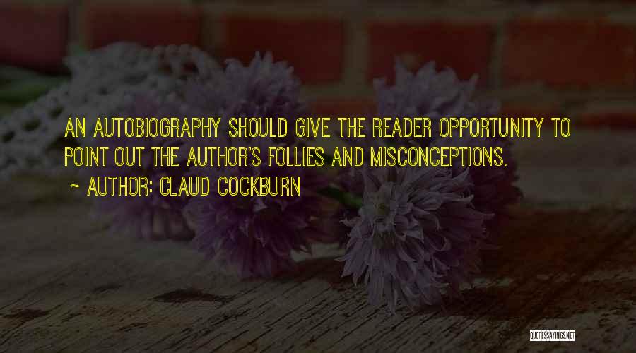 Claud Cockburn Quotes: An Autobiography Should Give The Reader Opportunity To Point Out The Author's Follies And Misconceptions.