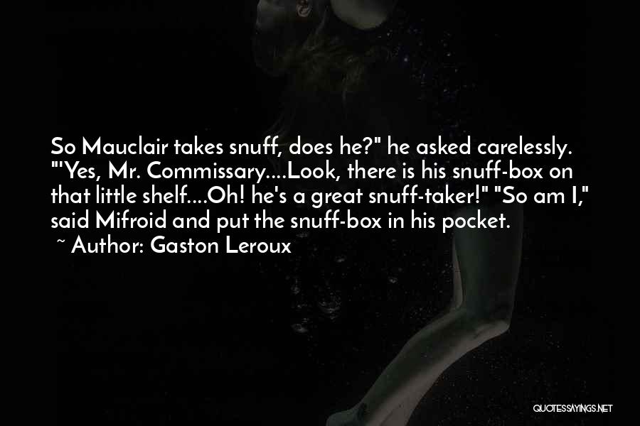 Gaston Leroux Quotes: So Mauclair Takes Snuff, Does He? He Asked Carelessly. 'yes, Mr. Commissary....look, There Is His Snuff-box On That Little Shelf....oh!