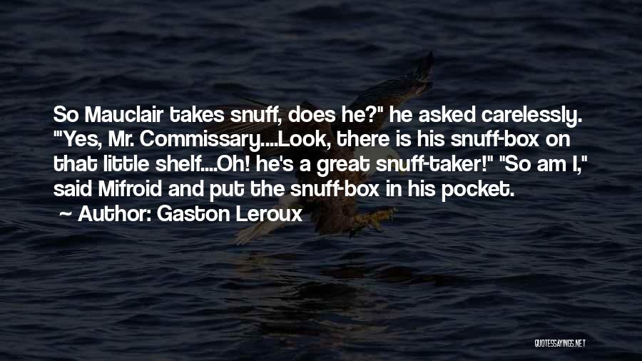 Gaston Leroux Quotes: So Mauclair Takes Snuff, Does He? He Asked Carelessly. 'yes, Mr. Commissary....look, There Is His Snuff-box On That Little Shelf....oh!