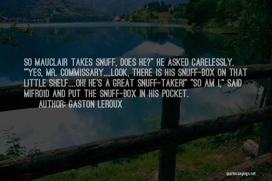 Gaston Leroux Quotes: So Mauclair Takes Snuff, Does He? He Asked Carelessly. 'yes, Mr. Commissary....look, There Is His Snuff-box On That Little Shelf....oh!