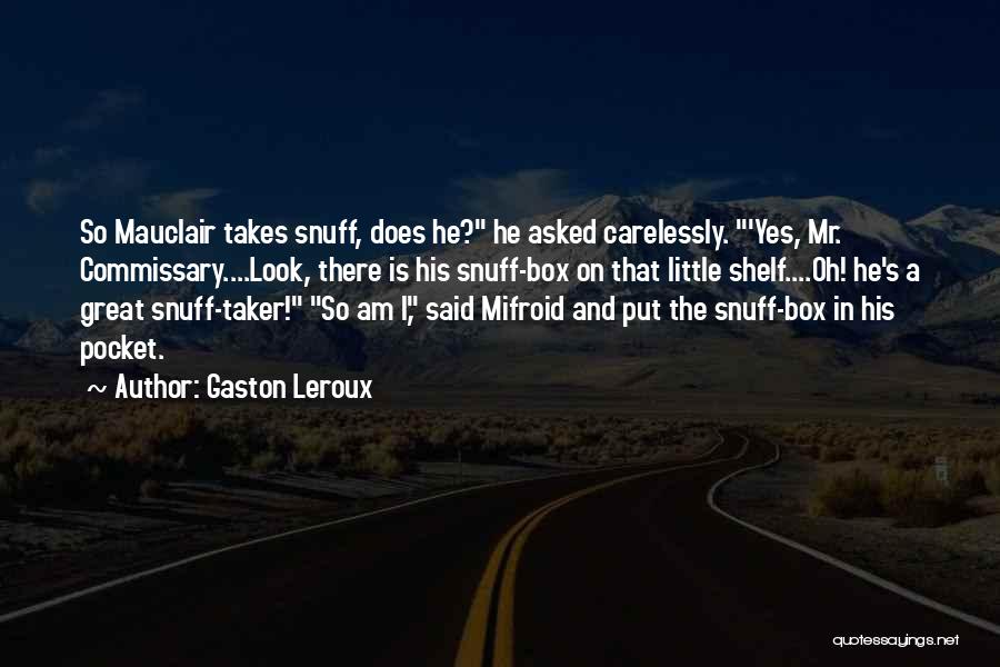 Gaston Leroux Quotes: So Mauclair Takes Snuff, Does He? He Asked Carelessly. 'yes, Mr. Commissary....look, There Is His Snuff-box On That Little Shelf....oh!