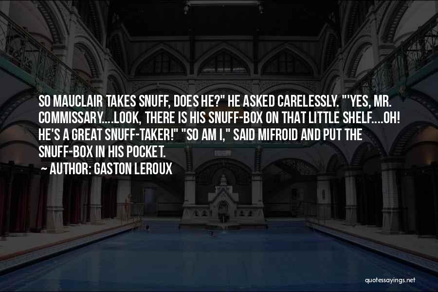 Gaston Leroux Quotes: So Mauclair Takes Snuff, Does He? He Asked Carelessly. 'yes, Mr. Commissary....look, There Is His Snuff-box On That Little Shelf....oh!