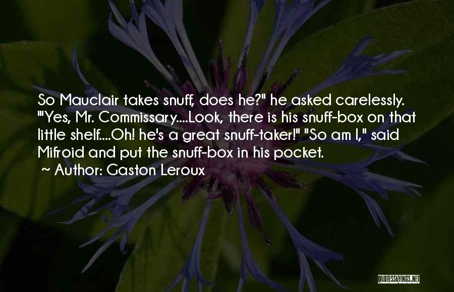 Gaston Leroux Quotes: So Mauclair Takes Snuff, Does He? He Asked Carelessly. 'yes, Mr. Commissary....look, There Is His Snuff-box On That Little Shelf....oh!