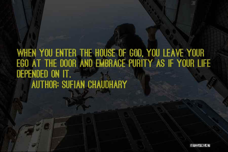 Sufian Chaudhary Quotes: When You Enter The House Of God, You Leave Your Ego At The Door And Embrace Purity As If Your