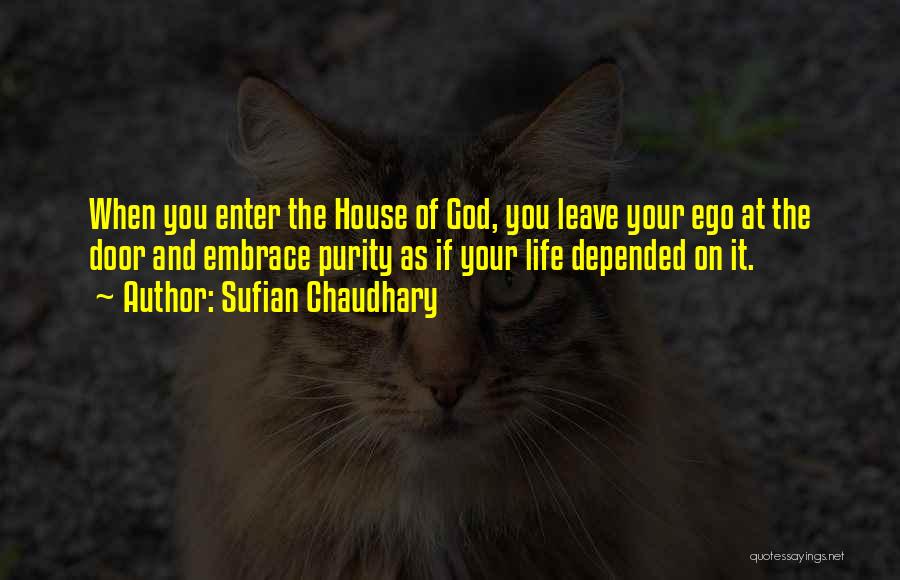 Sufian Chaudhary Quotes: When You Enter The House Of God, You Leave Your Ego At The Door And Embrace Purity As If Your