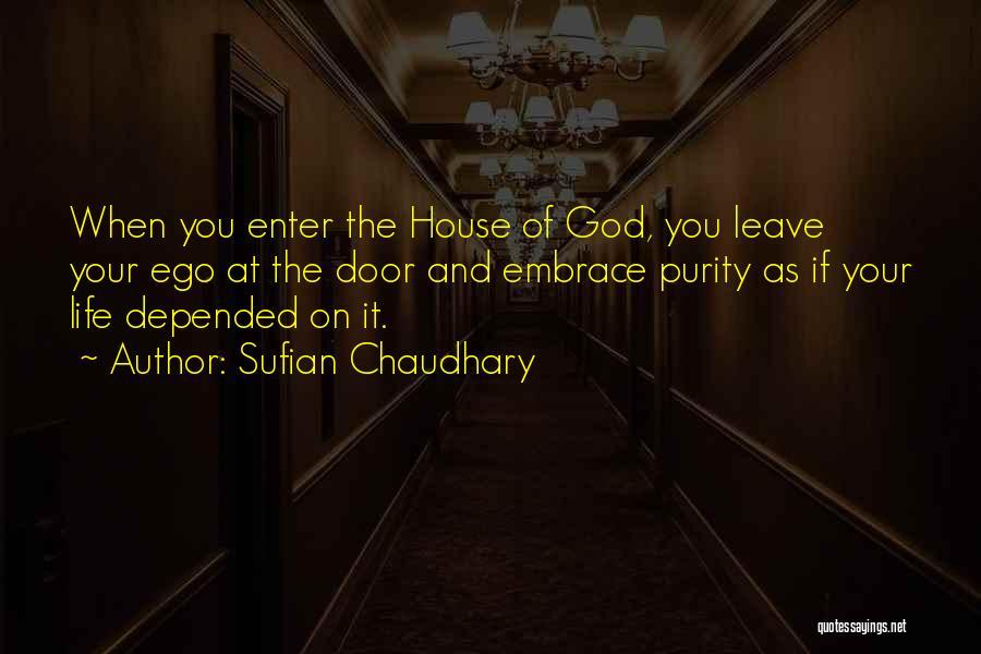 Sufian Chaudhary Quotes: When You Enter The House Of God, You Leave Your Ego At The Door And Embrace Purity As If Your