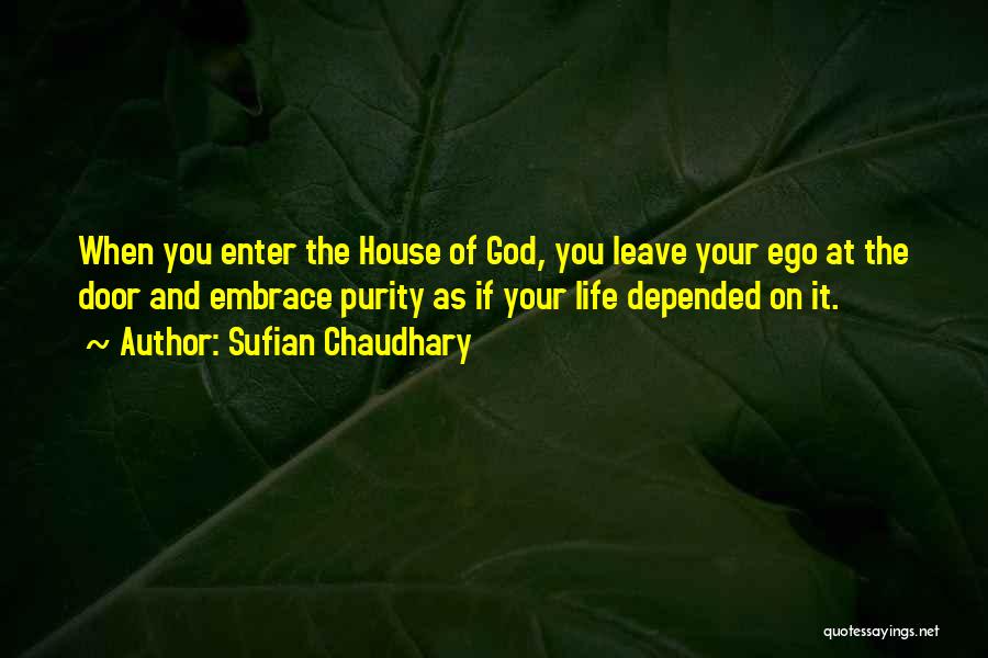 Sufian Chaudhary Quotes: When You Enter The House Of God, You Leave Your Ego At The Door And Embrace Purity As If Your