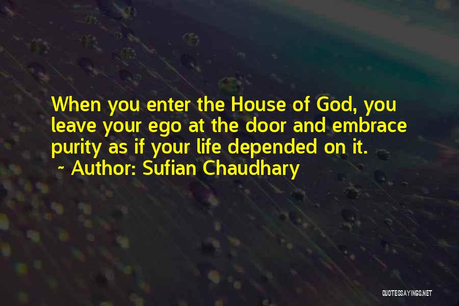 Sufian Chaudhary Quotes: When You Enter The House Of God, You Leave Your Ego At The Door And Embrace Purity As If Your