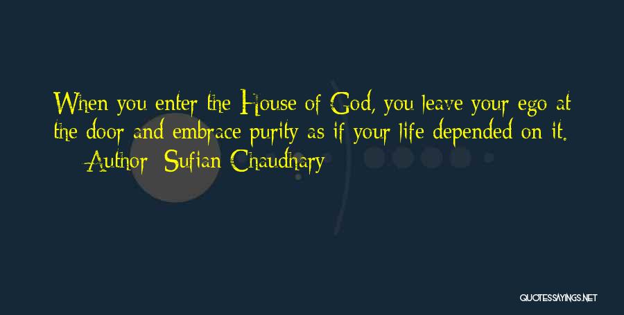 Sufian Chaudhary Quotes: When You Enter The House Of God, You Leave Your Ego At The Door And Embrace Purity As If Your