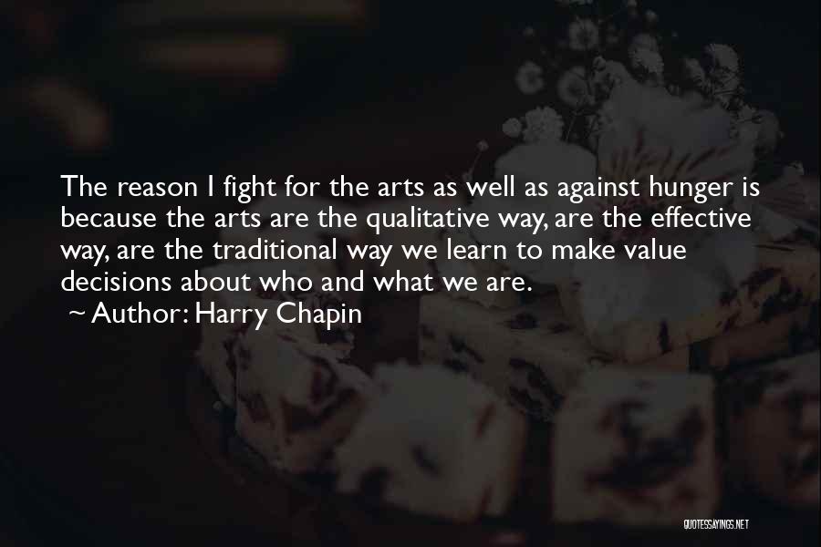 Harry Chapin Quotes: The Reason I Fight For The Arts As Well As Against Hunger Is Because The Arts Are The Qualitative Way,