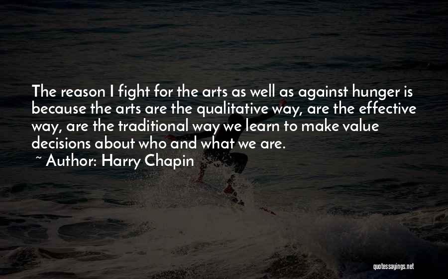 Harry Chapin Quotes: The Reason I Fight For The Arts As Well As Against Hunger Is Because The Arts Are The Qualitative Way,