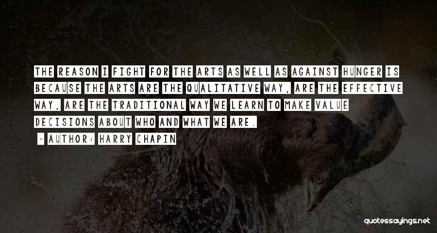 Harry Chapin Quotes: The Reason I Fight For The Arts As Well As Against Hunger Is Because The Arts Are The Qualitative Way,