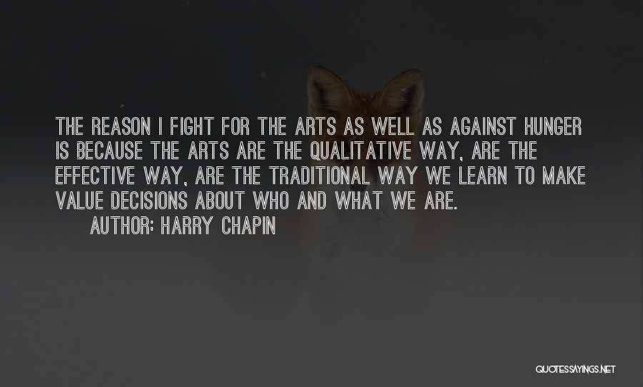 Harry Chapin Quotes: The Reason I Fight For The Arts As Well As Against Hunger Is Because The Arts Are The Qualitative Way,