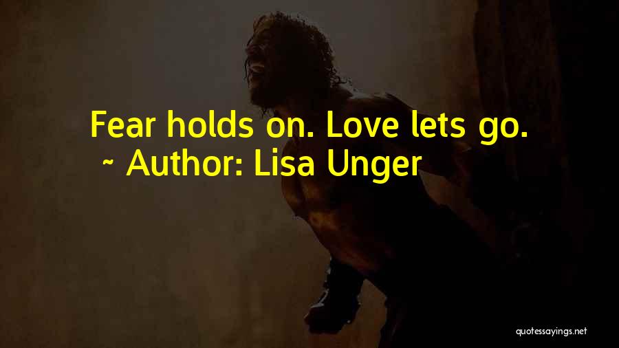 Lisa Unger Quotes: Fear Holds On. Love Lets Go.