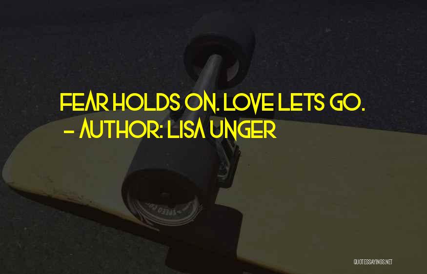 Lisa Unger Quotes: Fear Holds On. Love Lets Go.