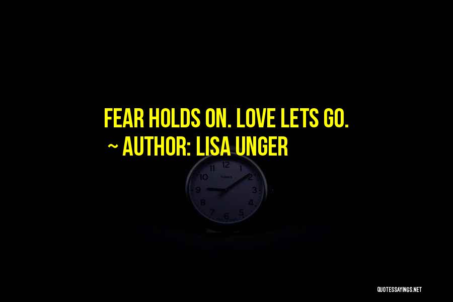 Lisa Unger Quotes: Fear Holds On. Love Lets Go.