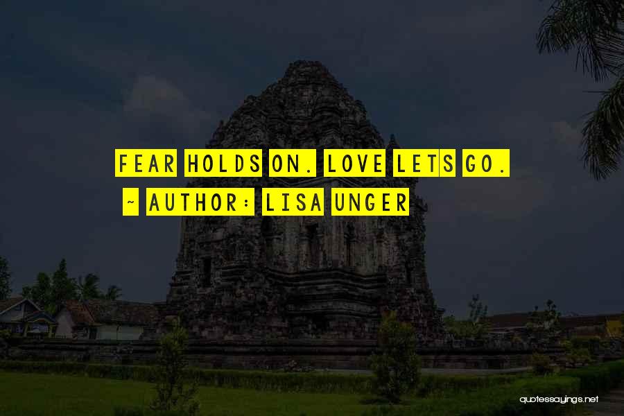 Lisa Unger Quotes: Fear Holds On. Love Lets Go.