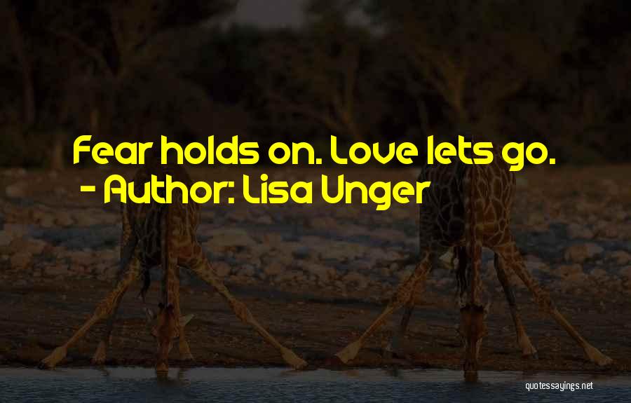 Lisa Unger Quotes: Fear Holds On. Love Lets Go.
