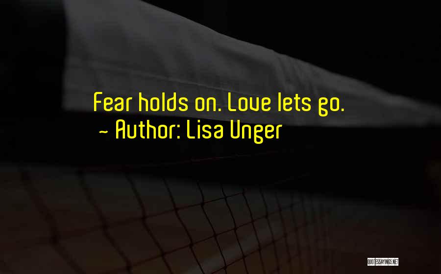 Lisa Unger Quotes: Fear Holds On. Love Lets Go.