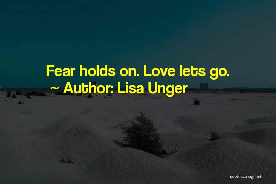 Lisa Unger Quotes: Fear Holds On. Love Lets Go.