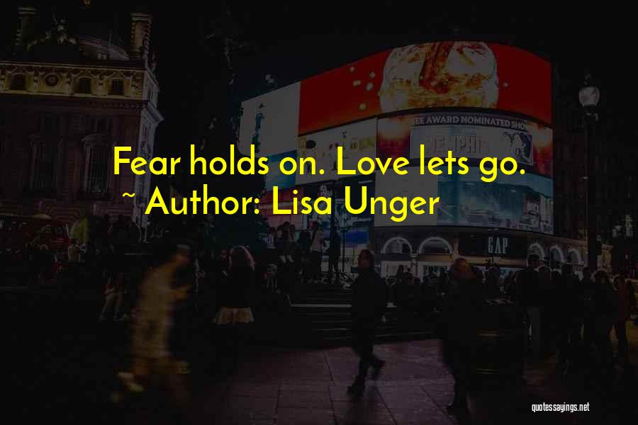 Lisa Unger Quotes: Fear Holds On. Love Lets Go.