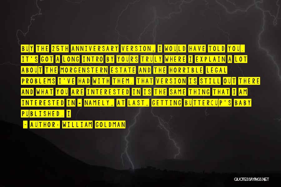 William Goldman Quotes: Buy The 25th Anniversary Version, I Would Have Told You. It's Got A Long Intro By Yours Truly Where I