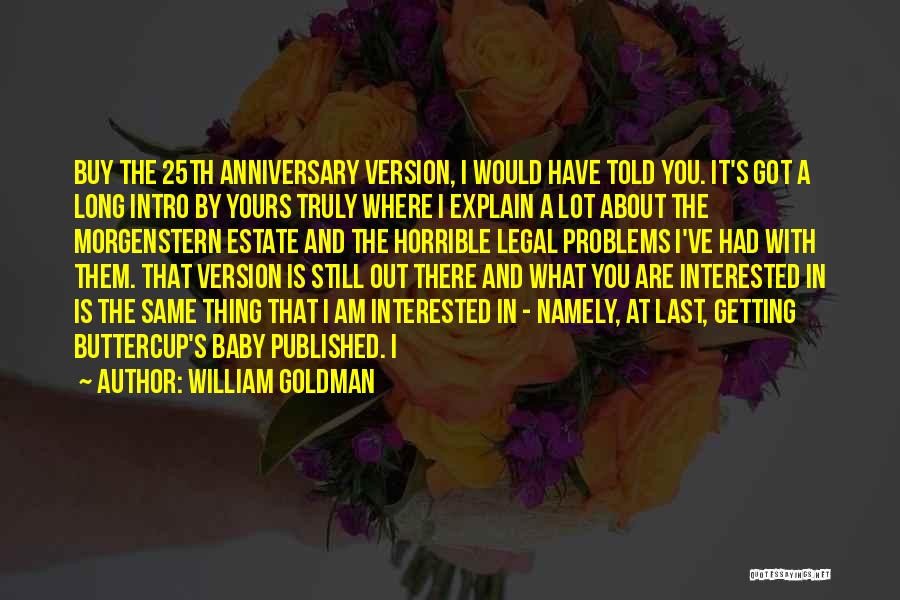 William Goldman Quotes: Buy The 25th Anniversary Version, I Would Have Told You. It's Got A Long Intro By Yours Truly Where I