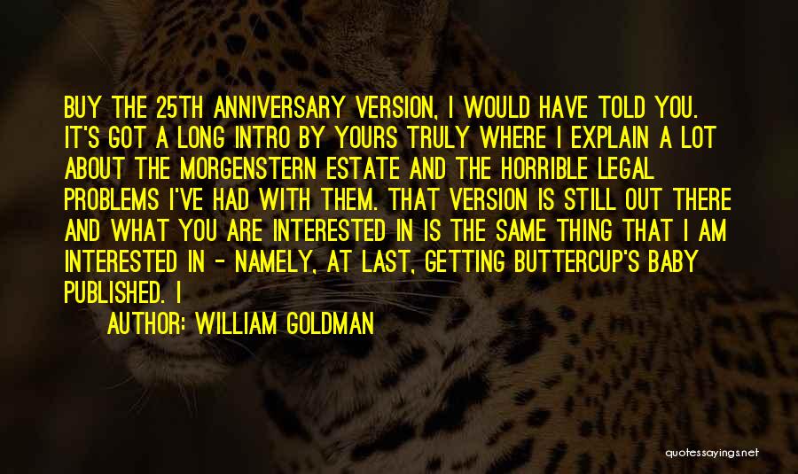 William Goldman Quotes: Buy The 25th Anniversary Version, I Would Have Told You. It's Got A Long Intro By Yours Truly Where I