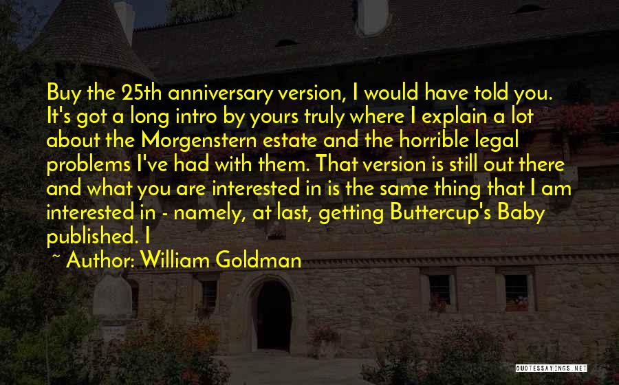 William Goldman Quotes: Buy The 25th Anniversary Version, I Would Have Told You. It's Got A Long Intro By Yours Truly Where I