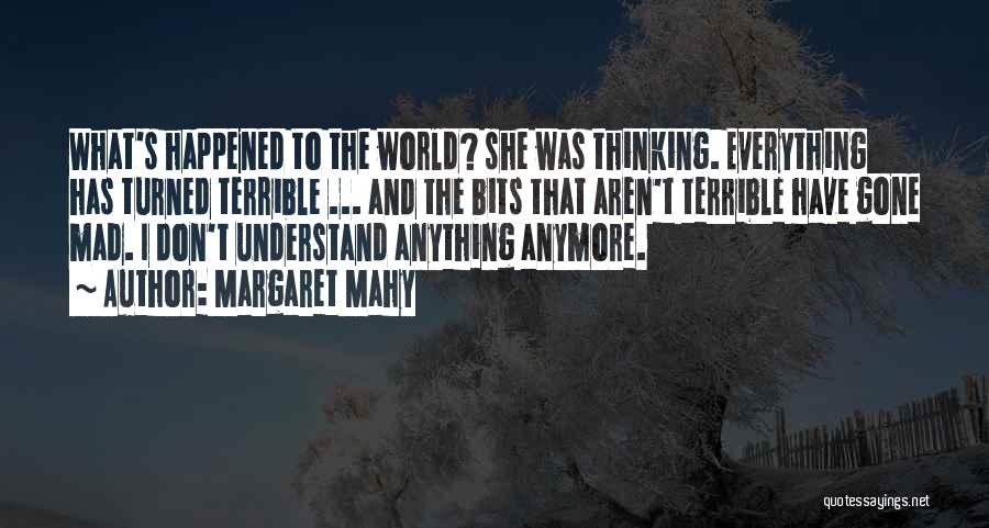 Margaret Mahy Quotes: What's Happened To The World? She Was Thinking. Everything Has Turned Terrible ... And The Bits That Aren't Terrible Have