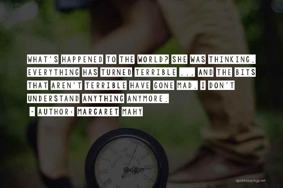 Margaret Mahy Quotes: What's Happened To The World? She Was Thinking. Everything Has Turned Terrible ... And The Bits That Aren't Terrible Have