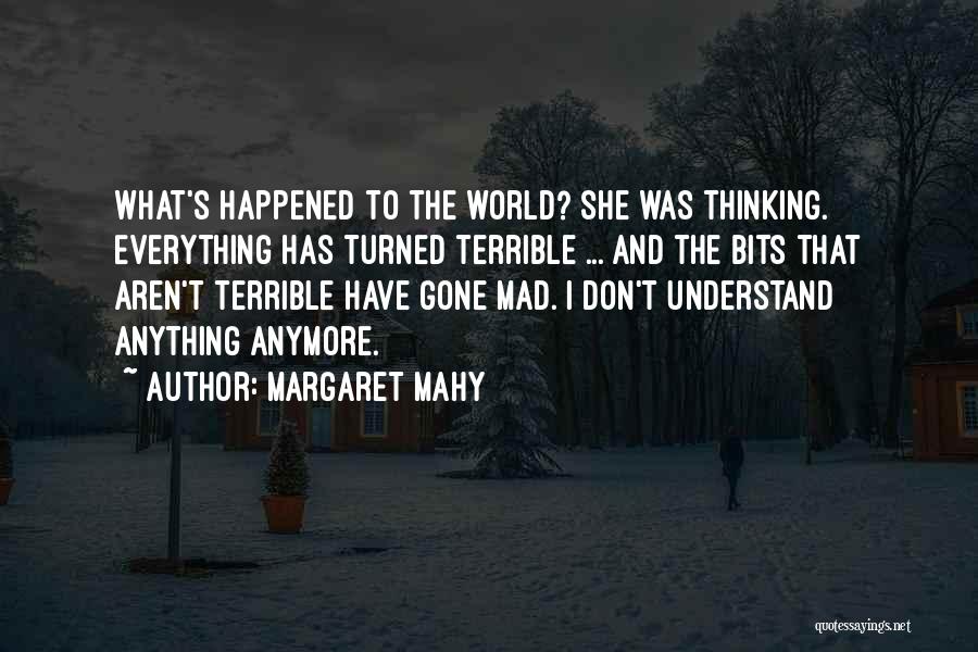 Margaret Mahy Quotes: What's Happened To The World? She Was Thinking. Everything Has Turned Terrible ... And The Bits That Aren't Terrible Have