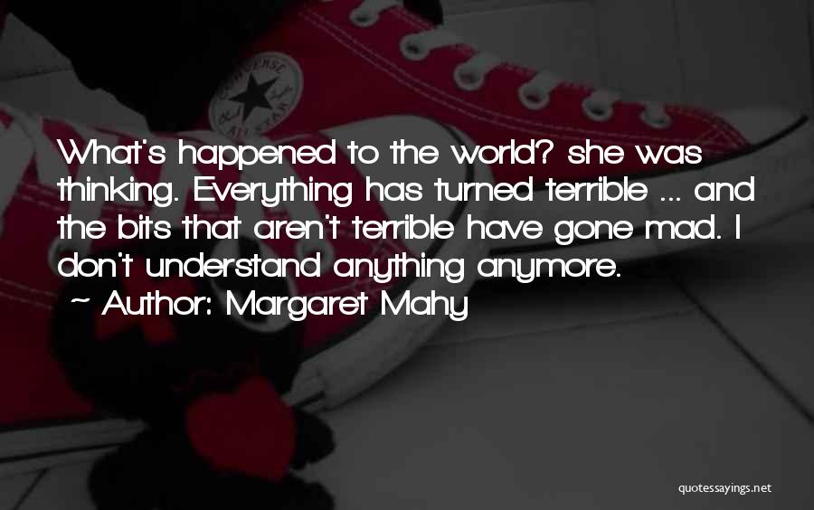Margaret Mahy Quotes: What's Happened To The World? She Was Thinking. Everything Has Turned Terrible ... And The Bits That Aren't Terrible Have